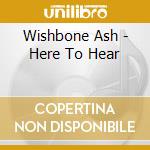Wishbone Ash - Here To Hear cd