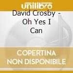 David Crosby - Oh Yes I Can cd musicale di David Crosby