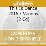 This Is Dance 2016 / Various (2 Cd) cd musicale di Various Artists