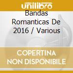 Bandas Romanticas De 2016 / Various cd musicale di Universal