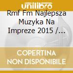 Rmf Fm Najlepsza Muzyka Na Impreze 2015 / Various (2 Cd) cd musicale di Various