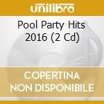 Pool Party Hits 2016 (2 Cd) cd