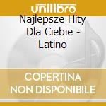 Najlepsze Hity Dla Ciebie - Latino cd