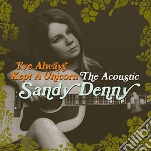 Sandy Denny - I've Always Kept A Unicorn (2 Cd) cd musicale di Sandy Denny