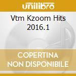 Vtm Kzoom Hits 2016.1 cd musicale di Universal Music