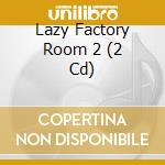 Lazy Factory Room 2 (2 Cd) cd musicale di Universal Music