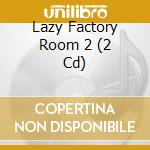 Lazy Factory Room 2 (2 Cd) cd