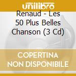 Renaud - Les 50 Plus Belles Chanson (3 Cd) cd musicale di Renaud