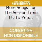 More Songs For The Season From Us To You / Various cd