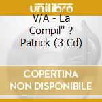 V/A - La Compil'' ? Patrick (3 Cd) cd