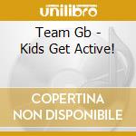 Team Gb - Kids Get Active! cd musicale di Team Gb