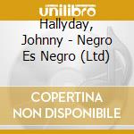 Hallyday, Johnny - Negro Es Negro (Ltd) cd
