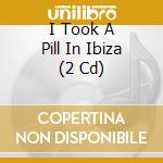 I Took A Pill In Ibiza (2 Cd) cd
