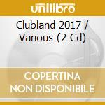 Clubland 2017 / Various (2 Cd) cd musicale