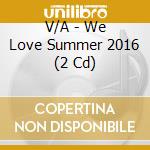 V/A - We Love Summer 2016 (2 Cd) cd