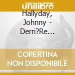 Hallyday, Johnny - Derri?Re L''Amour (40?Me Anniversair (6 Lp) cd