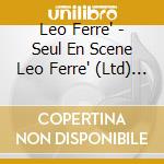 Leo Ferre' - Seul En Scene Leo Ferre' (Ltd) (2 Cd) cd musicale di Ferre, Leo