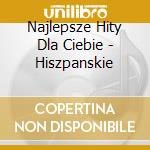 Najlepsze Hity Dla Ciebie - Hiszpanskie cd