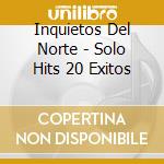 Inquietos Del Norte - Solo Hits 20 Exitos cd