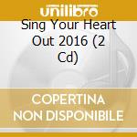 Sing Your Heart Out 2016 (2 Cd) cd