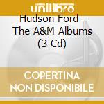 Hudson Ford - The A&M Albums (3 Cd) cd musicale di Ford Hudson