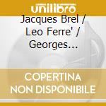 Jacques Brel / Leo Ferre' / Georges Brassens - Trois Hommes Sur La Photo (4 Cd+Dvd) cd musicale di Jacques Brel / Leo Ferre / Georges Brassens