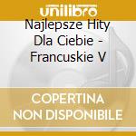 Najlepsze Hity Dla Ciebie - Francuskie V cd
