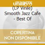 (LP Vinile) Smooth Jazz Cafe - Best Of lp vinile di Smooth Jazz Cafe
