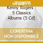 Kenny Rogers - 5 Classics Albums (5 Cd) cd musicale di Kenny Rodgers