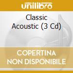 Classic Acoustic (3 Cd) cd