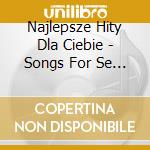 Najlepsze Hity Dla Ciebie - Songs For Se / Various cd