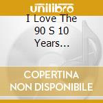 I Love The 90 S 10 Years Anniversary Edition (5 Cd) cd