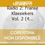 Radio 2: Franse Klassiekers Vol. 2 (4 Cd) cd musicale di V/A
