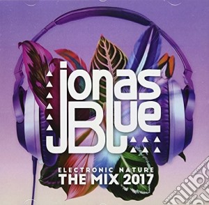 Jonas Blue - Electronic Nature The Mix 2017 cd musicale di Jonas Blue