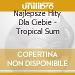 Najlepsze Hity Dla Ciebie - Tropical Sum cd