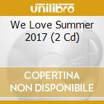 We Love Summer 2017 (2 Cd) cd
