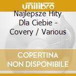 Najlepsze Hity Dla Ciebie - Covery / Various cd