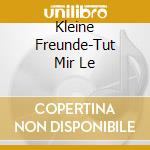 Kleine Freunde-Tut Mir Le cd