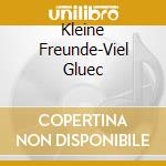 Kleine Freunde-Viel Gluec cd musicale