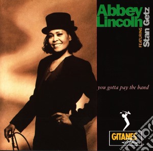 Abbey Lincoln - You Gotta Pay The Band cd musicale di Abbey Lincoln