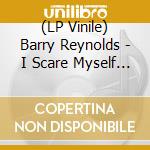 (LP Vinile) Barry Reynolds - I Scare Myself (Coloured) lp vinile di Barry Reynolds