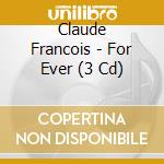 Claude Francois - For Ever (3 Cd) cd musicale di Claude Francois