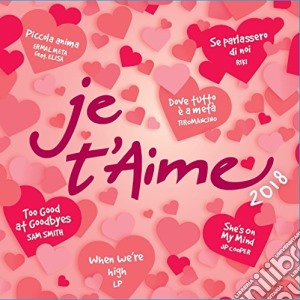 Je T'Aime 2018 / Various cd musicale di aa.vv.