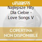 Najlepsze Hity Dla Ciebie - Love Songs V cd