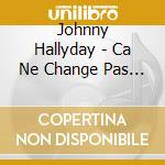 Johnny Hallyday - Ca Ne Change Pas Un Homme cd musicale di Johnny Hallyday