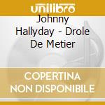 Johnny Hallyday - Drole De Metier cd musicale di Johnny Hallyday