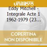 Eddy Mitchell - Integrale Acte 1 1962-1979 (23 Cd) cd