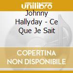 Johnny Hallyday - Ce Que Je Sait cd musicale di Johnny Hallyday