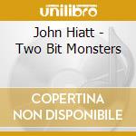 John Hiatt - Two Bit Monsters cd