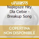 Najlepsze Hity Dla Ciebie - Breakup Song cd